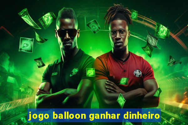 jogo balloon ganhar dinheiro